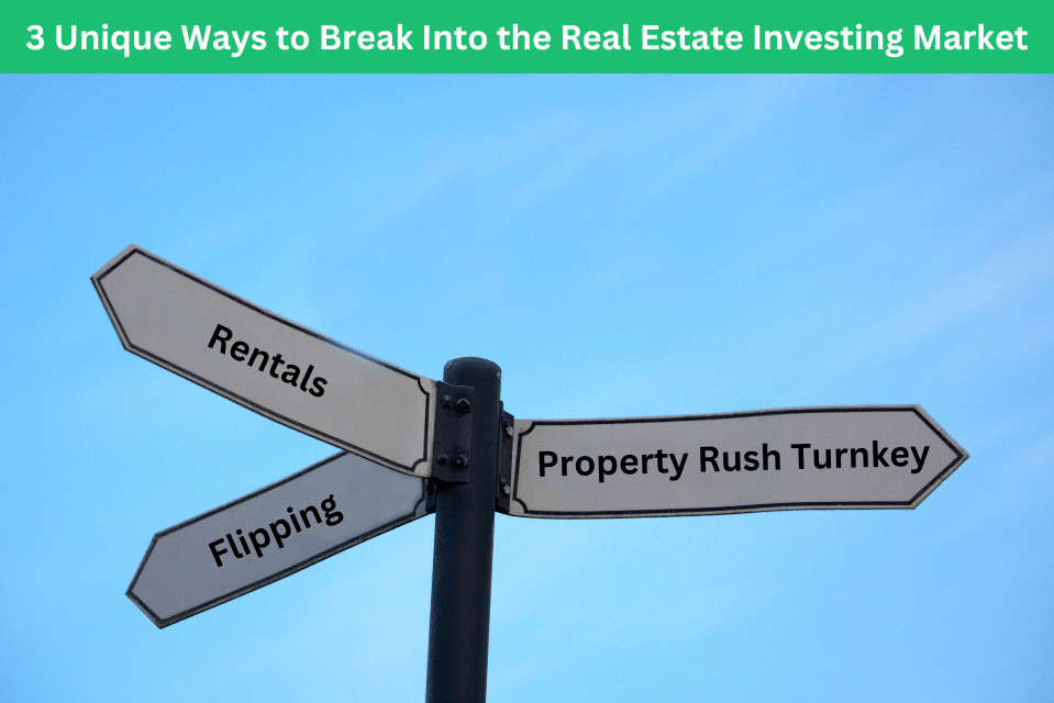 3 Ways to Break into Real Estate Investing. 1 Rentals, 2 Flipping, 3 Property Rush Turnkey